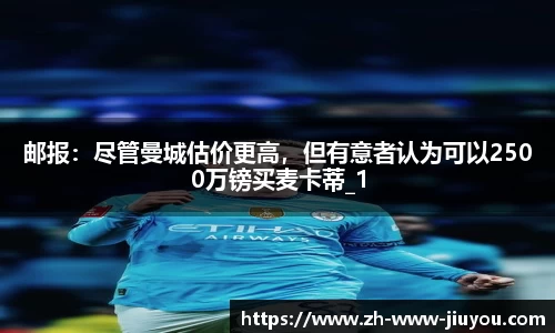 邮报：尽管曼城估价更高，但有意者认为可以2500万镑买麦卡蒂_1